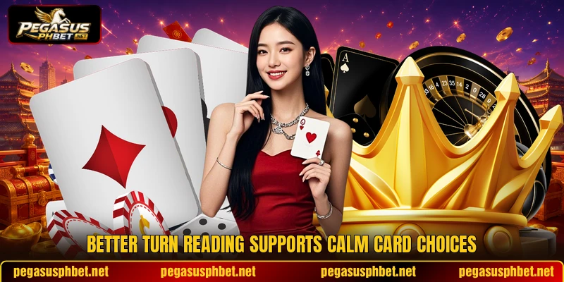 Better turn reading supports calm card choices Better turn reading supports calm card choices