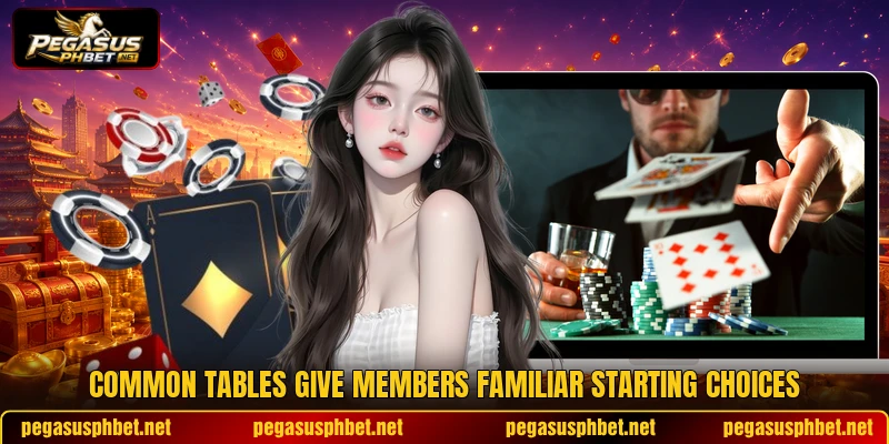 Common tables give members familiar starting choices Common tables give members familiar starting choices