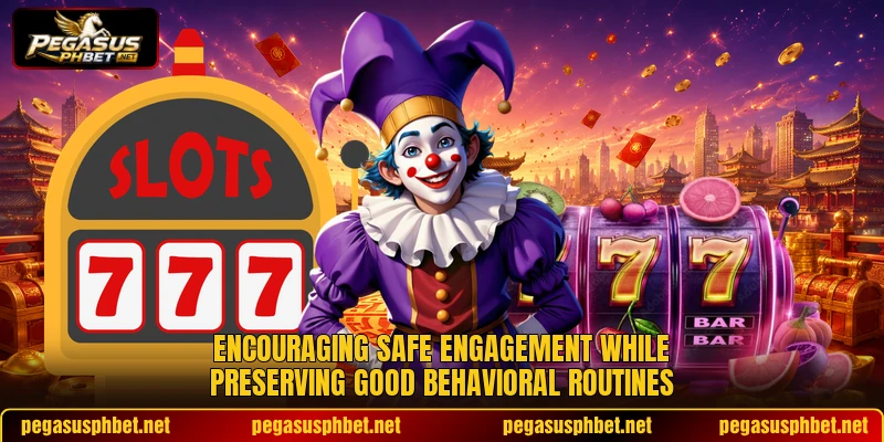 Encouraging safe engagement while preserving good behavioral routines