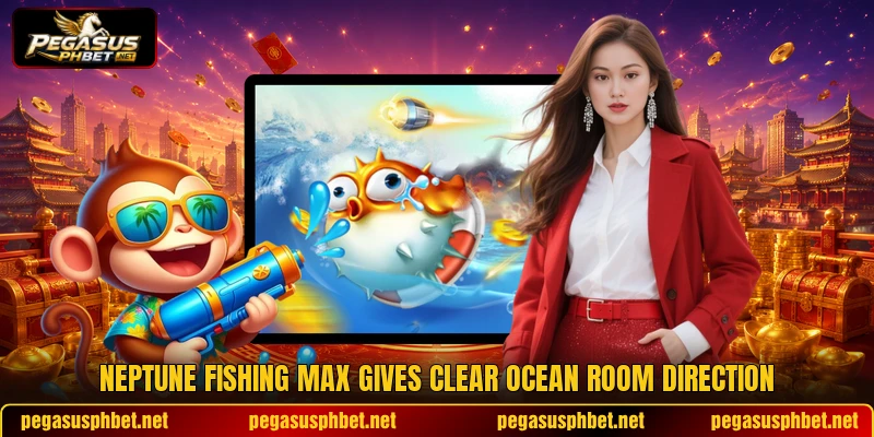 Neptune Fishing Max gives clear ocean room direction Neptune Fishing Max gives clear ocean room direction