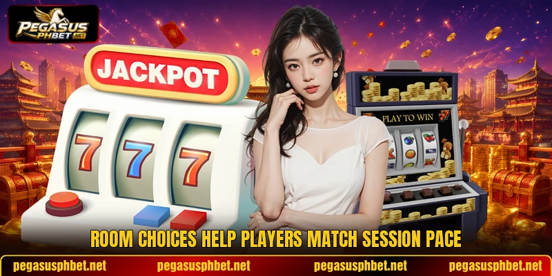 Room choices help players match session pace Room choices help players match session pace