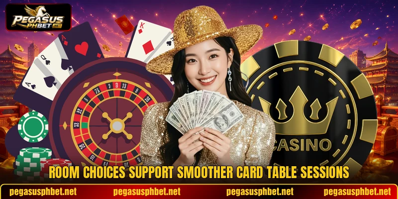 Room choices support smoother card table sessions Room choices support smoother card table sessions