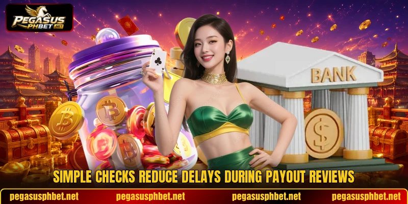 Simple checks reduce delays during payout reviews Simple checks reduce delays during payout reviews